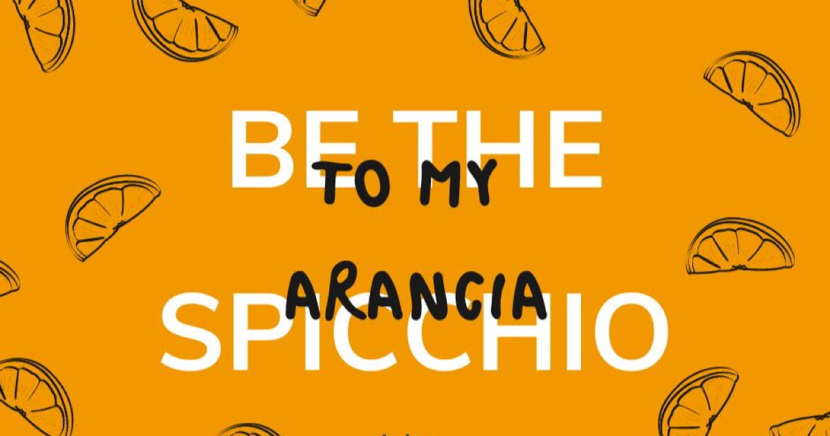 Be the Spicchio to my Arancia -Riccardo Pescini