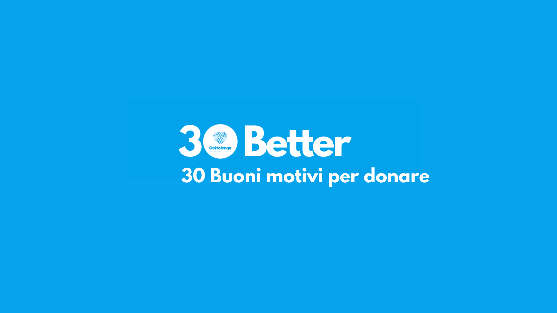 30 Better - 30 Buoni motivi per donare-Fondazione Cottolengo Onlus